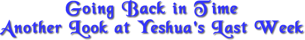 going-back-in-time-another-look-at-yeshuas-last-week